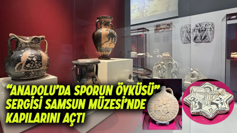 “Anadolu’da Sporun Öyküsü” Sergisi Samsun Müzesi’nde Açıldı