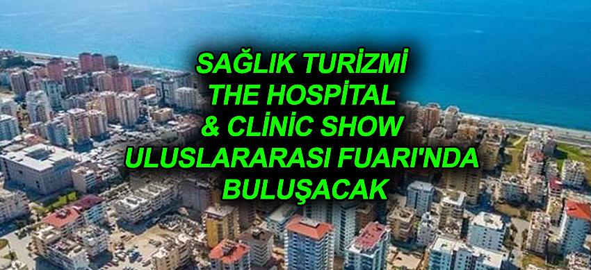 Sağlık turizmi The Hospital & Clinic Show Uluslararası Fuarı'nda buluşacak