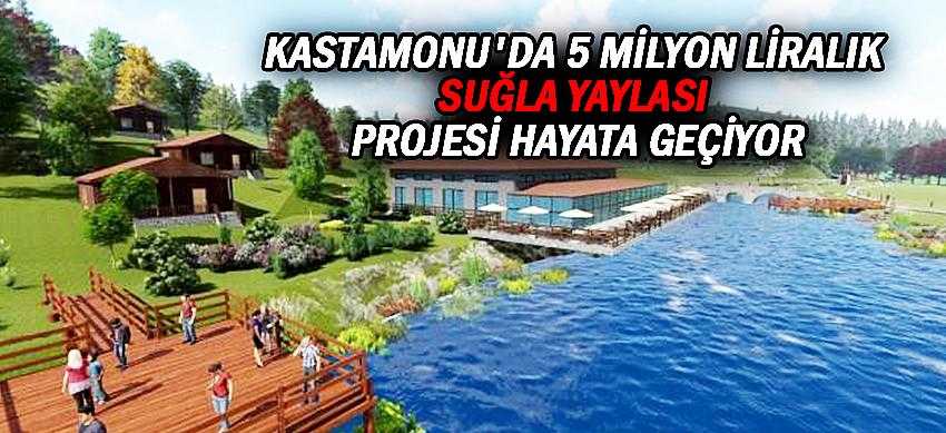 Kastamonu'da 5 milyon liralık Suğla Yaylası Projesi hayata geçiyor