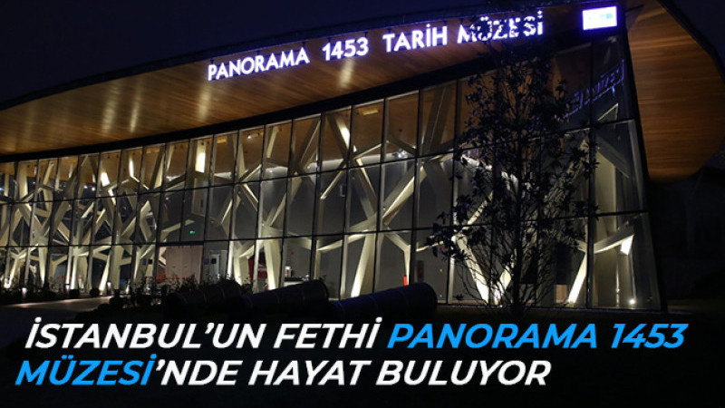  İSTANBUL’UN FETHİ PANORAMA 1453 MÜZESİ’NDE HAYAT BULUYOR 