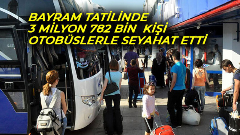   BAYRAM TATİLİNDE 3 MİLYON 782 BİN  KİŞİ  OTOBÜSLERLE SEYAHAT ETTİ
