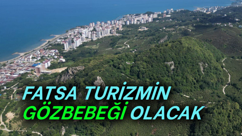 FATSA TURİZMİN GÖZBEBEĞİ OLACAK