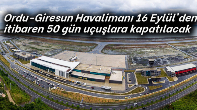 Ordu-Giresun Havalimanı 16 Eylül'den itibaren 50 gün uçuşlara kapatılacak