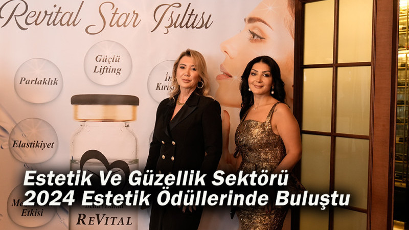Estetik Ve Güzellik Sektörü  2024 Estetik Ödüllerinde Buluştu