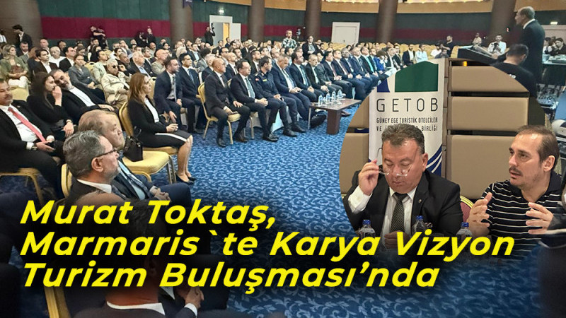 Murat Toktaş, Marmaris`te Karya Vizyon Turizm Buluşması’nda