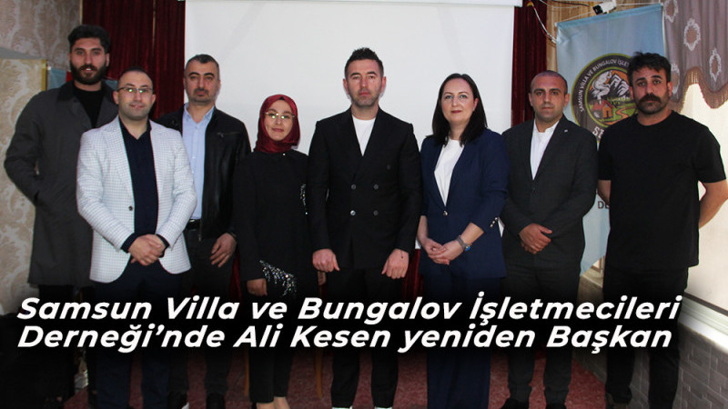Samsun Villa ve Bungalov İşletmecileri Derneği’nde Ali Kesen yeniden Başkan