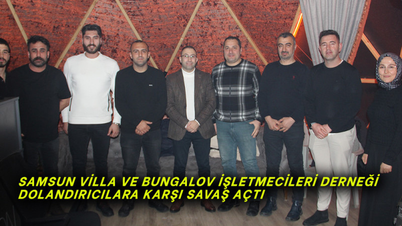 Samsun Villa ve Bungalov İşletmecileri Derneği (SAMVİBU) Dolandırıcılara karşı savaş açtı