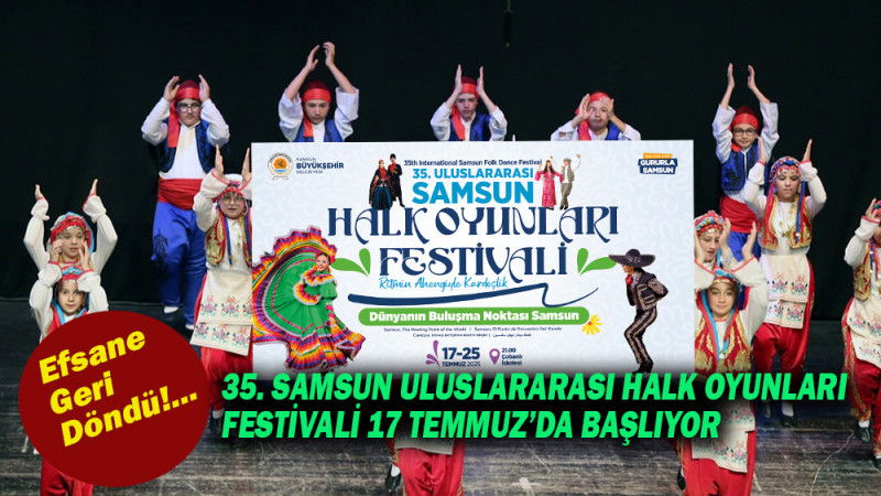35. Samsun Uluslararası Halk Oyunları Festivali 17 Temmuz’da Başlıyor