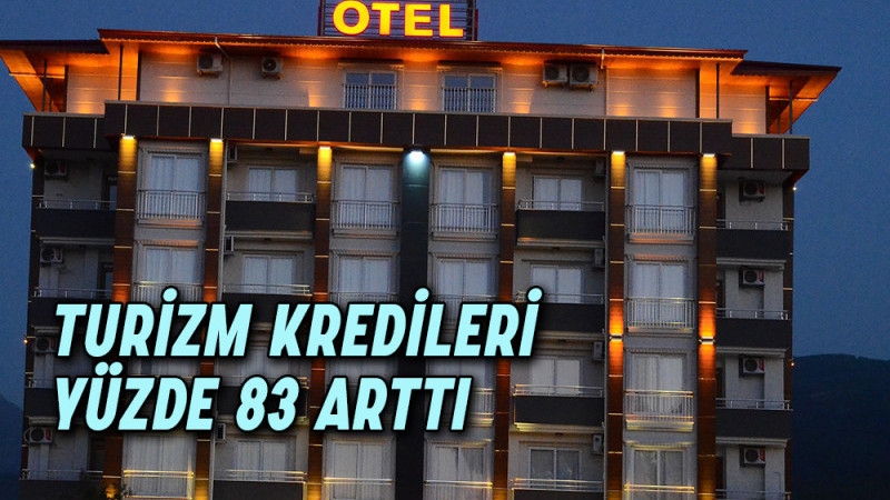 Turizm kredileri yüzde 83 arttı