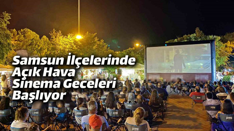 Samsun İlçelerinde Açık Hava Sinema Geceleri Başlıyor