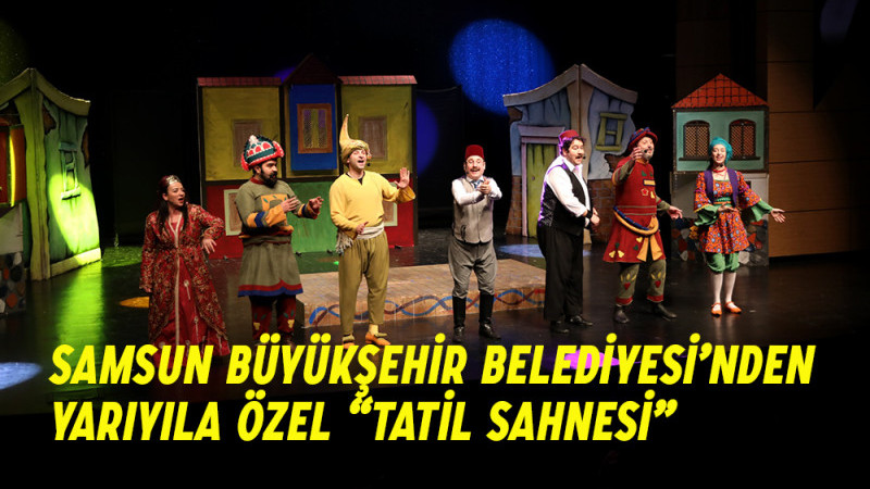 Samsun Büyükşehir Belediyesi’nden Yarıyıla Özel “Tatil Sahnesi”