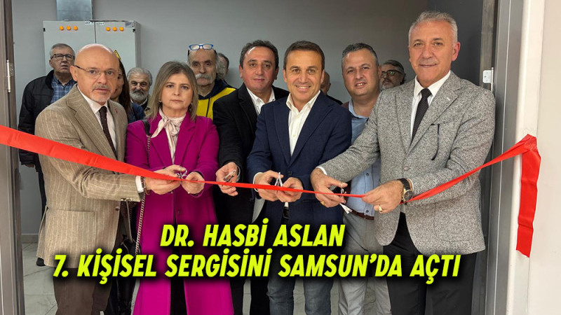 Dr. Hasbi Aslan 7. Kişisel Sergisini Samsun’da açtı