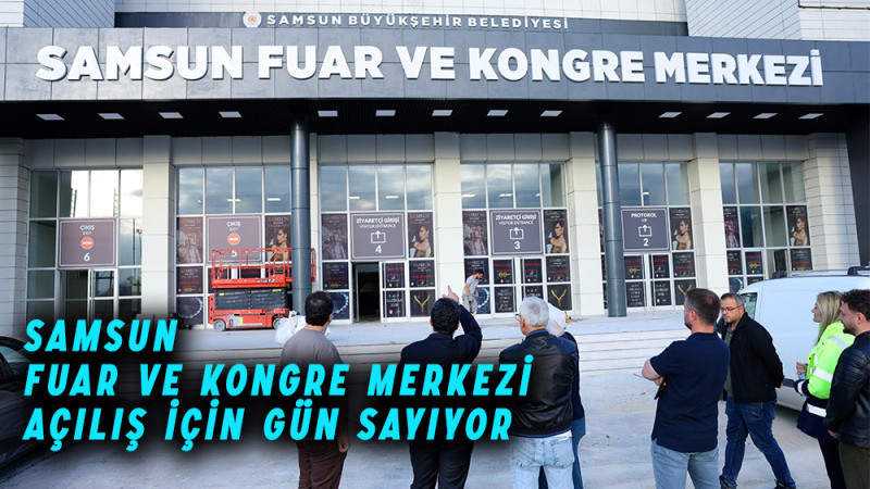 Samsun Fuar Ve Kongre Merkezi 5 Haziran'da açılıyor