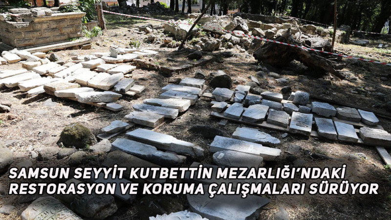 SAMSUN SEYYİT KUTBETTİN MEZARLIĞI’NDAKİ RESTORASYON VE KORUMA ÇALIŞMALARI SÜRÜYOR