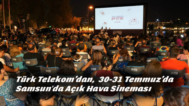 Türk Telekom’dan, 30-31 Temmuz tarihlerinde Samsun'da Açık Hava Sineması