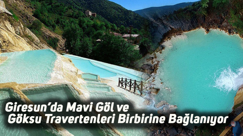 Giresun’da Mavi Göl ve Göksu Travertenleri Birbirine Bağlanıyor
