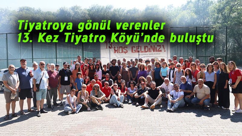 Tiyatroya gönül verenler 13. Kez Tiyatro Köyü’nde buluştu