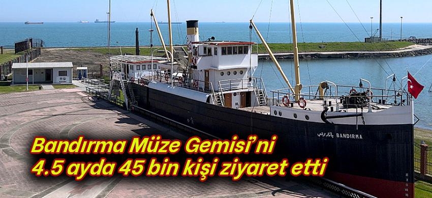 Bandırma Müze Gemisi’ni  4.5 ayda 45 bin kişi ziyaret etti