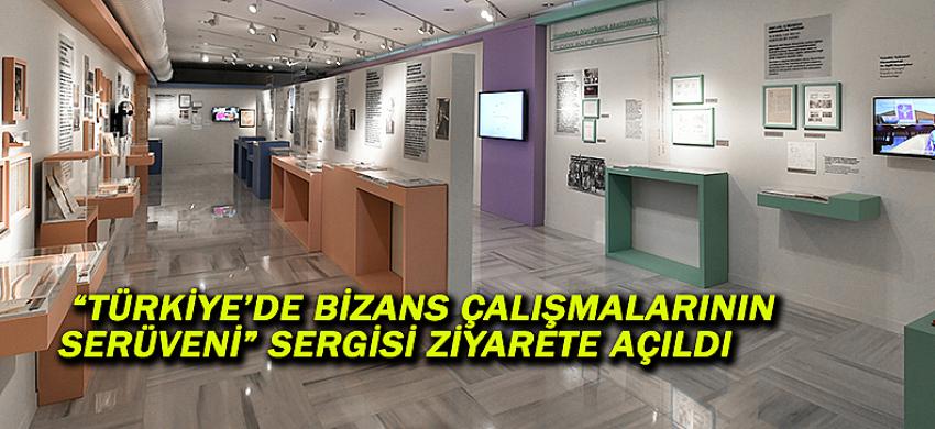 “TÜRKİYE’DE BİZANS ÇALIŞMALARININ SERÜVENİ” SERGİSİ ZİYARETE AÇILDI