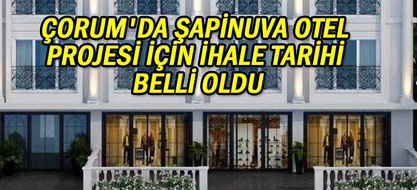 Çorum'da Şapinuva otel projesi için ihale tarihi belli oldu