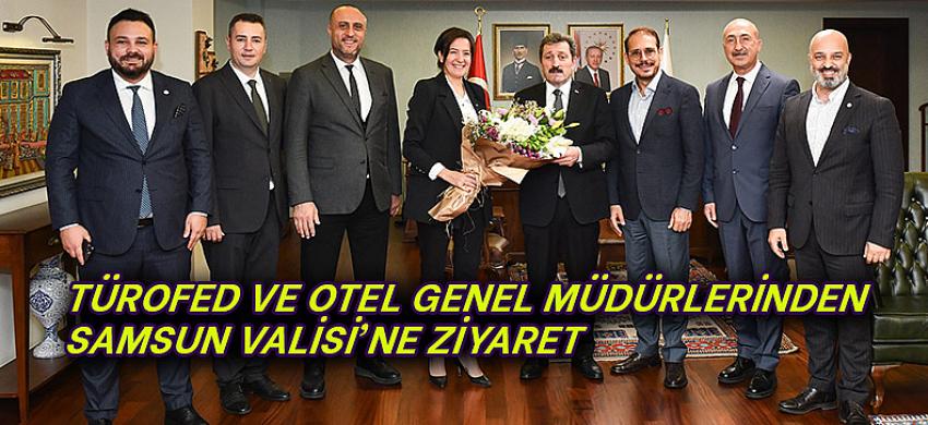TÜROFED VE OTEL GENEL MÜDÜRLERİNDEN SAMSUN VALİSİ'NE ZİYARET