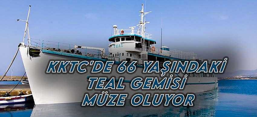 KKTC'de 66 yaşındaki TEAL gemisi müze oluyor