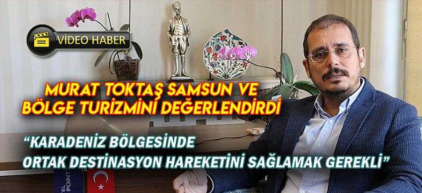 KATİD Başkanı Murat Toktaş, Karadeniz Turizm Gazetesi'nin sorularını cevaplandırdı