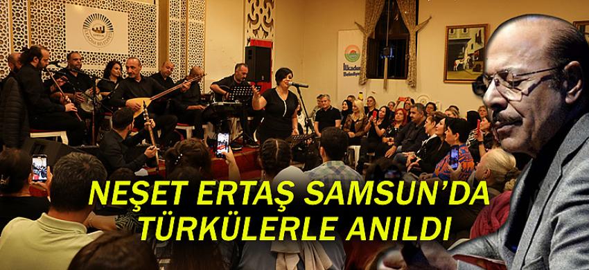 NEŞET ERTAŞ SAMSUN’DA TÜRKÜLERLE ANILDI