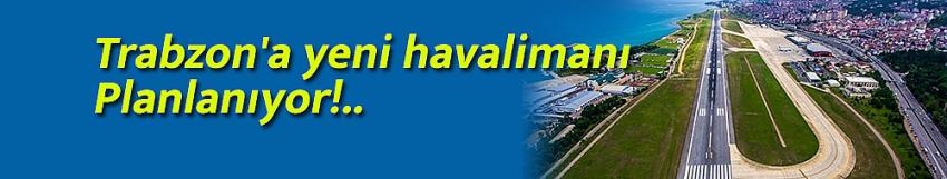 Trabzon'a Yeni Havalimanı Planlanıyor