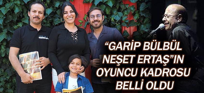 “GARİP BÜLBÜL NEŞET ERTAŞ”ın  Oyuncu Kadrosu Belli Oldu