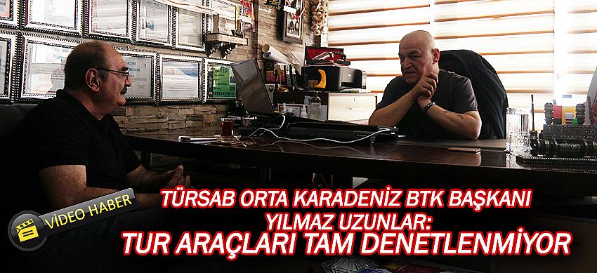 TÜRSAB Orta Karadeniz BTK Başkanı Yılmaz Uzunlar:Tur araçları tam denetlenmiyor