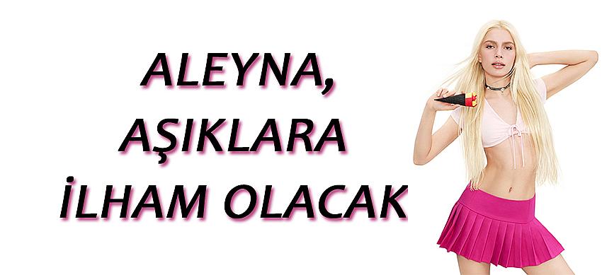 ALEYNA, AŞIKLARA İLHAM OLACAK!