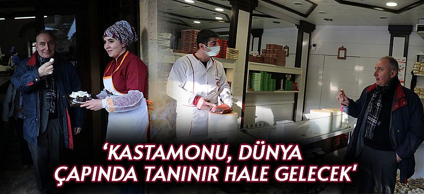 Kastamonu, dünya çapında tanınır hale gelecek