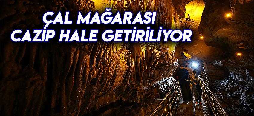 ÇAL MAĞARASI CAZIP HALE GETİRİLİYOR