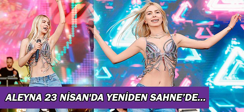 Aleyna 23 Nisan'da yeniden sahne’de…