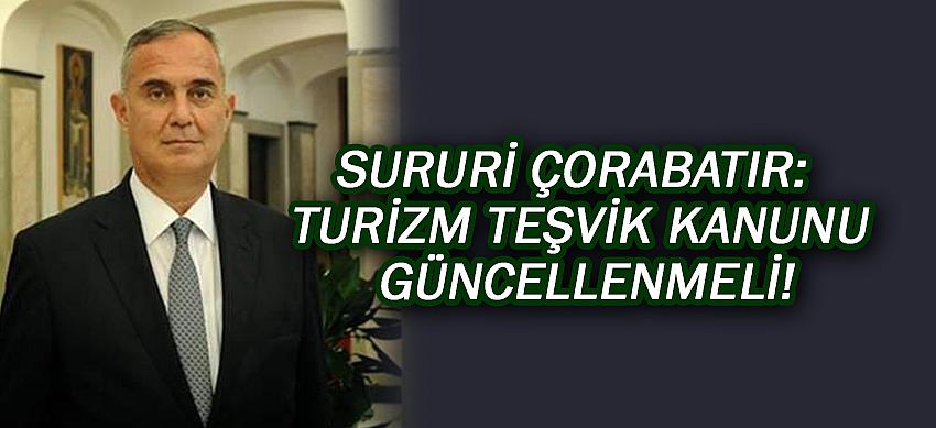 Sururi Çorabatır: Turizm Teşvik Kanunu güncellenmeli!