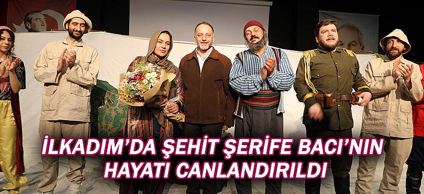 İLKADIM’DA ŞEHİT ŞERİFE BACI’NIN HAYATI CANLANDIRILDI
