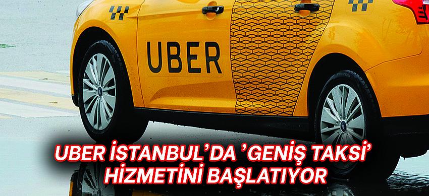 Uber İstanbul'da 'geniş taksi' hizmetini başlatıyor