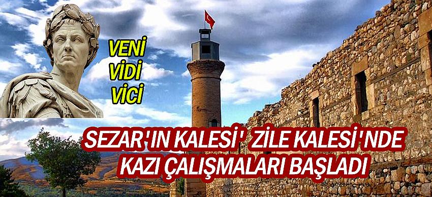 Sezar'ın Kalesi'  Zile Kalesi'nde kazı çalışmaları başladı