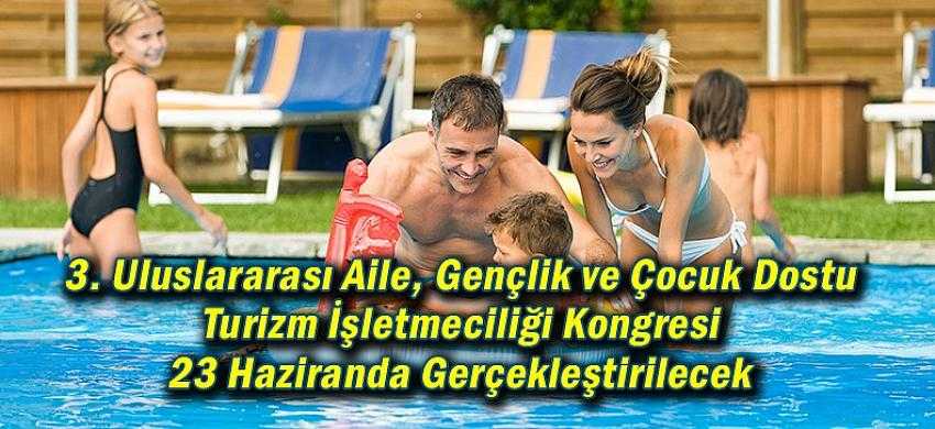 3. Uluslararası Aile, Gençlik ve Çocuk Dostu Turizm İşletmeciliği Kongresi 23 Haziranda Gerçekleştirilecek
