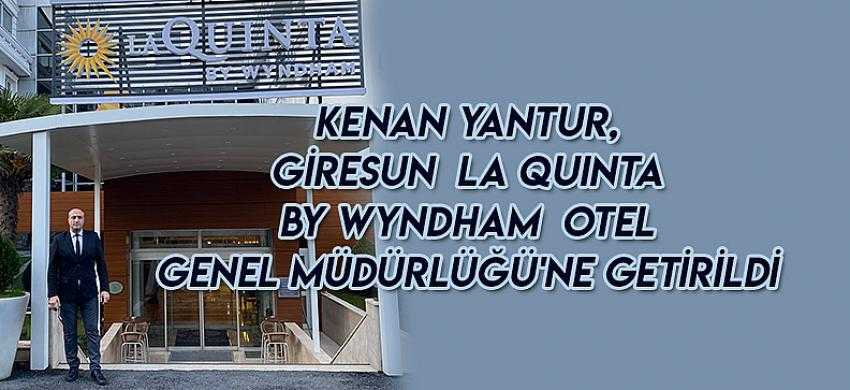 Kenan Yantur Giresun  La Quinta By Wyndham  Otel Genel Müdürlüğü'ne getirildi