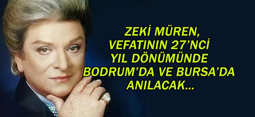 ZEKİ MÜREN, VEFATININ 27’NCİ YIL DÖNÜMÜNDE BODRUM’DA VE BURSA’DA ANILACAK…
